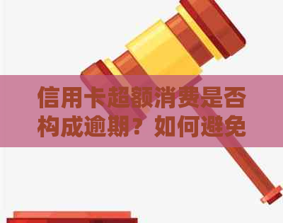 信用卡超额消费是否构成逾期？如何避免逾期还款？