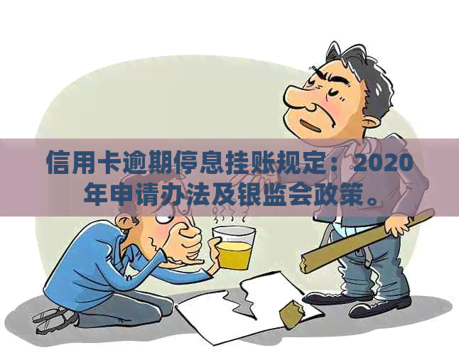 信用卡逾期停息挂账规定：2020年申请办法及银监会政策。