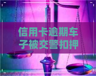 信用卡逾期车子被交警扣押