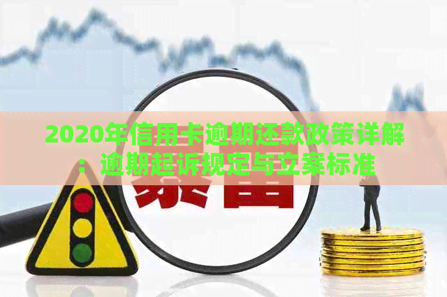 2020年信用卡逾期还款政策详解：逾期起诉规定与立案标准