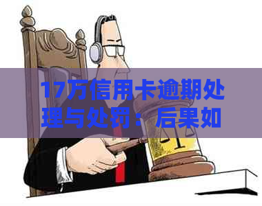 17万信用卡逾期处理与处罚：后果如何？