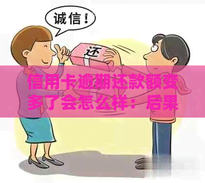 信用卡逾期还款额变多了会怎么样：后果及应对方法