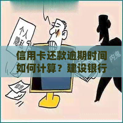 信用卡还款逾期时间如何计算？建设银行详细解答