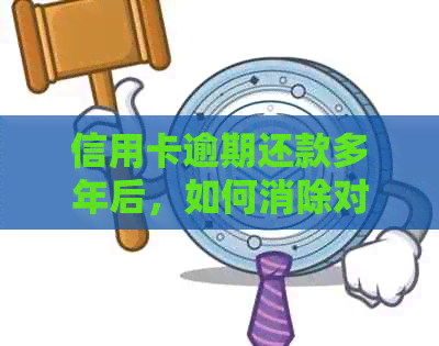 信用卡逾期还款多年后，如何消除对信用记录的影响？