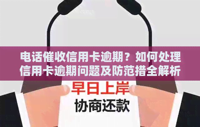 电话信用卡逾期？如何处理信用卡逾期问题及防范措全解析！