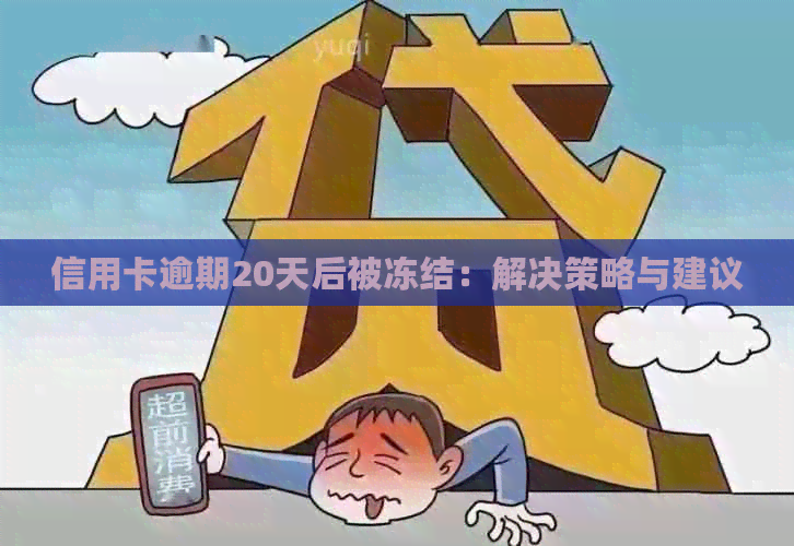 信用卡逾期20天后被冻结：解决策略与建议