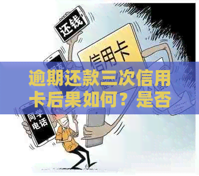 逾期还款三次信用卡后果如何？是否还能继续使用？如何解决信用问题？