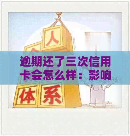 逾期还了三次信用卡会怎么样：影响、及后果全解析