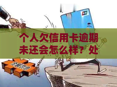 个人欠信用卡逾期未还会怎么样？处理方式全解析