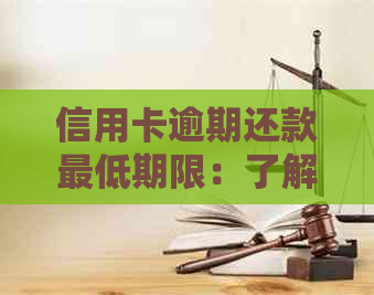 信用卡逾期还款更低期限：了解逾期后还款时间及如何避免进一步损失