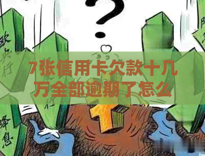 7张信用卡欠款十几万全部逾期了怎么办？