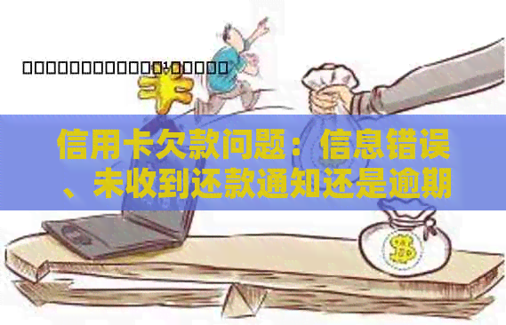 信用卡欠款问题：信息错误、未收到还款通知还是逾期？我该如何解决？