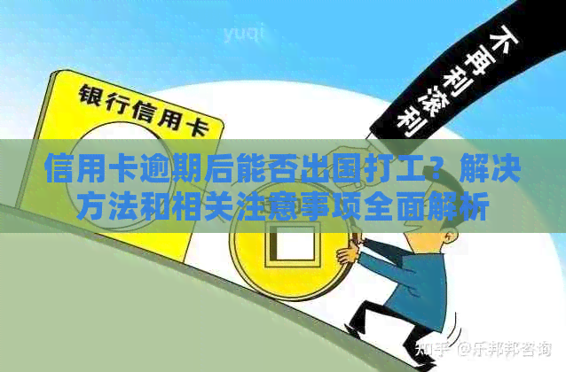 信用卡逾期后能否出国打工？解决方法和相关注意事项全面解析