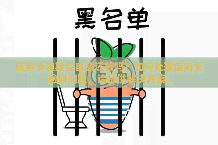 信用卡逾期会自动还款吗？如何处理信用卡逾期问题，请提供解决方案。