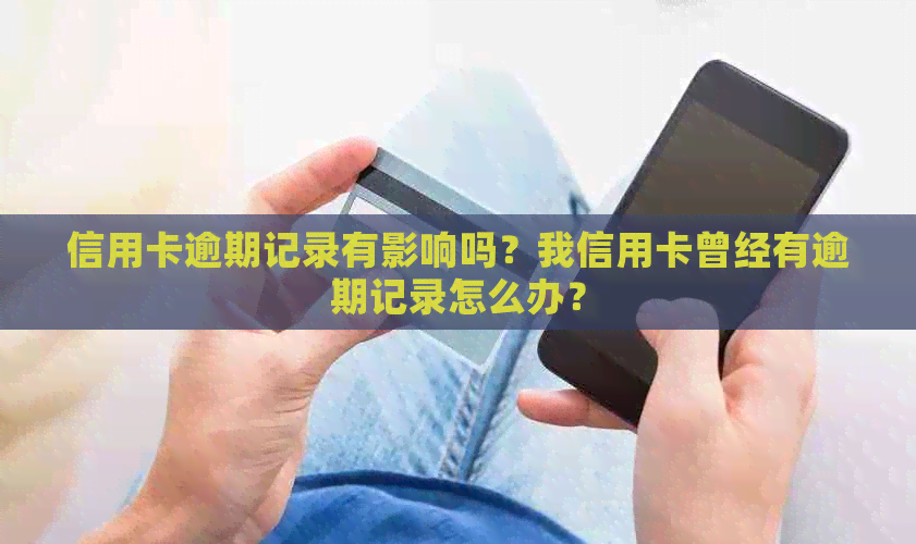 信用卡逾期记录有影响吗？我信用卡曾经有逾期记录怎么办？