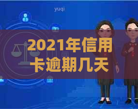 2021年信用卡逾期几天：上、挨罚息、算逾期及起诉情况全解析