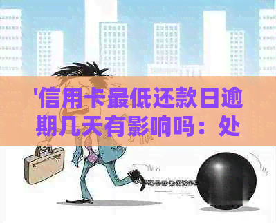 '信用卡更低还款日逾期几天有影响吗：处理建议'