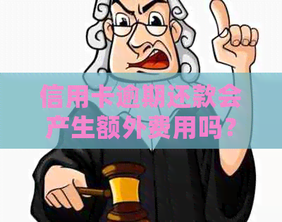 信用卡逾期还款会产生额外费用吗？如何避免逾期及其影响？