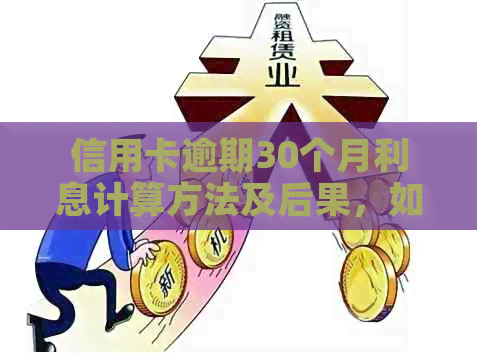 信用卡逾期30个月利息计算方法及后果，如何解决逾期问题？