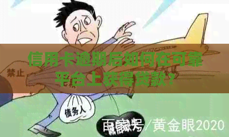 信用卡逾期后如何在可靠平台上获得贷款？