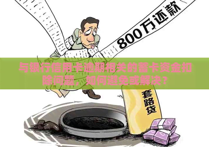 与银行信用卡逾期相关的蓄卡资金扣除问题，如何避免或解决？