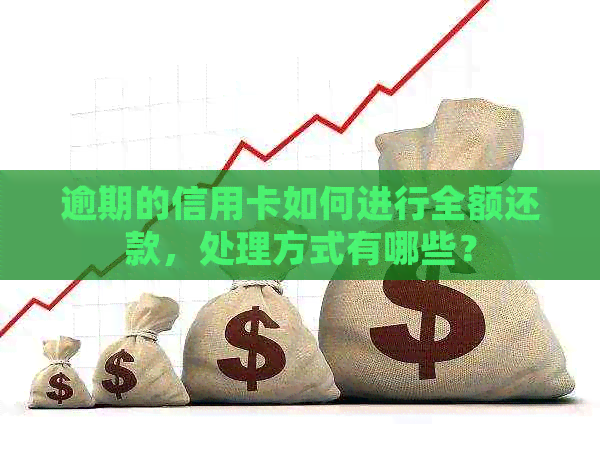 逾期的信用卡如何进行全额还款，处理方式有哪些？