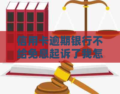 信用卡逾期银行不给免息起诉了我怎么办：解决办法与原因分析