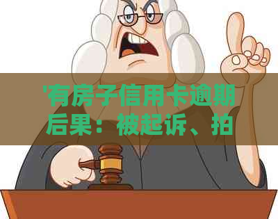 '有房子信用卡逾期后果：被起诉、拍卖、停息挂账、贷款困难？'