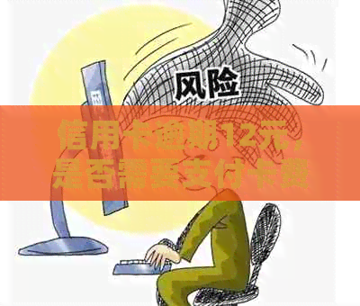 信用卡逾期12元，是否需要支付卡费？如何计算卡费？