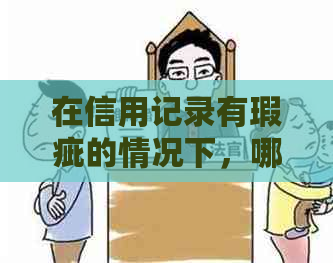 在信用记录有瑕疵的情况下，哪些银行仍然提供信用卡申请服务？