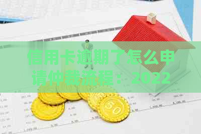 信用卡逾期了怎么申请仲裁流程：2022年最新指南