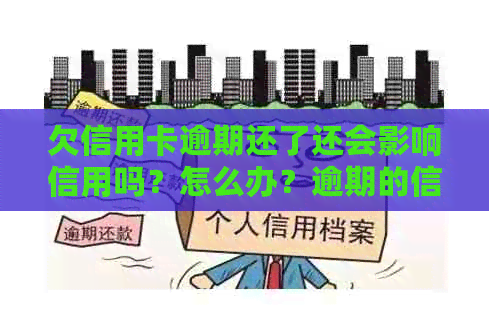 欠信用卡逾期还了还会影响信用吗？怎么办？逾期的信用卡还清之后还能用吗？