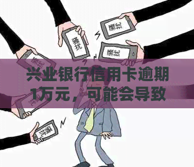 兴业银行信用卡逾期1万元，可能会导致4万元的债务累积吗？