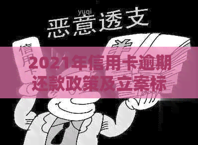 2021年信用卡逾期还款政策及立案标准：信用违约的法律后果与应对策略