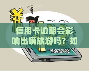 信用卡逾期会影响出境旅游吗？如何解决逾期问题并顺利出国？