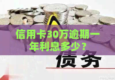 信用卡30万逾期一年利息多少？