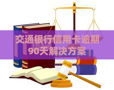 交通银行信用卡逾期90天解决方案