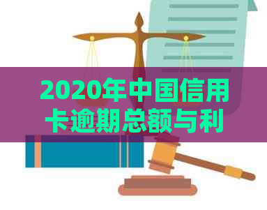 2020年中国信用卡逾期总额与利息：揭示真实的财务压力