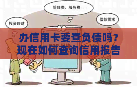 办信用卡要查负债吗？现在如何查询信用报告和负债情况？