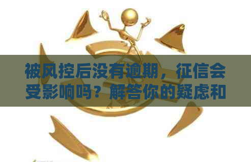 被风控后没有逾期，会受影响吗？解答你的疑虑和预防措