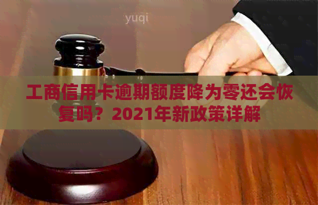 工商信用卡逾期额度降为零还会恢复吗？2021年新政策详解