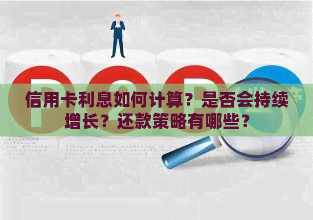 信用卡利息如何计算？是否会持续增长？还款策略有哪些？