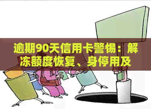 逾期90天信用卡警惕：解冻额度恢复、身停用及欠款种类