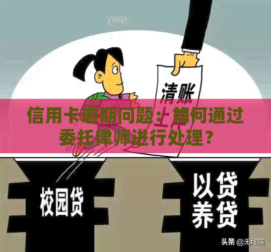 信用卡逾期问题：如何通过委托律师进行处理？