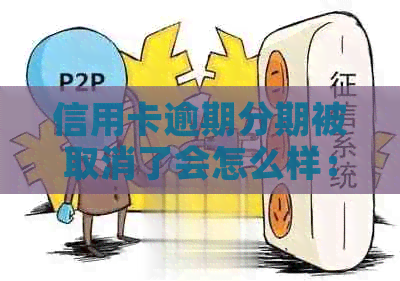 信用卡逾期分期被取消了会怎么样：了解取消后的影响和应对方法