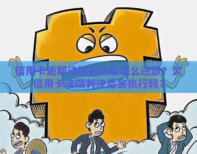 信用卡逾期法院判决后怎么还款？欠信用卡法院判决后会执行吗？