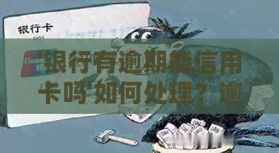 '银行有逾期能信用卡吗'如何处理？逾期还款与贷款买房相关问题解答