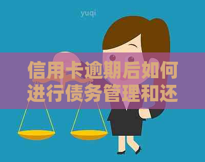 信用卡逾期后如何进行债务管理和还款规划？