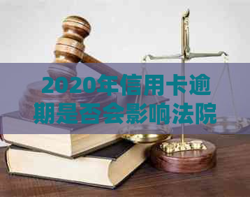 2020年信用卡逾期是否会影响法院受理起诉：答案解答及注意事项