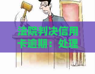 法院判决信用卡逾期：处理方式、影响及如何避免